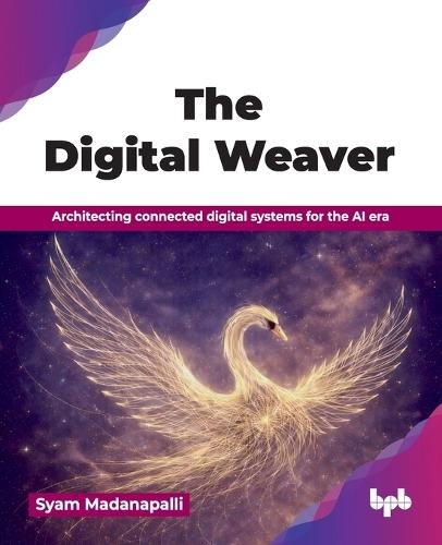 The Digital Weaver: Architecting connected digital systems for the AI era (English Edition)