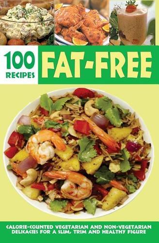 Over 100 Fat-Free Recipes: Popular Recipes, for Health and Vitality, Prepared with as Low Oil Content but without Missing on Taste and Flavour