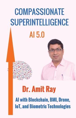 Compassionate Superintelligence AI 5.0: AI with Blockchain, BMI, Drone, IoT, and Biometric Technologies