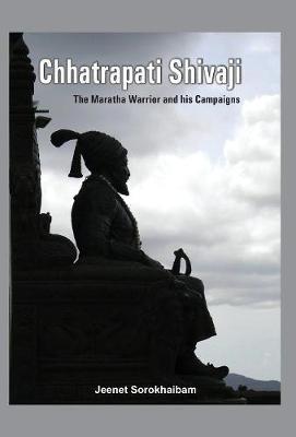 Chhatrapati Shivaji: The Maratha Warrior and His Campaigns