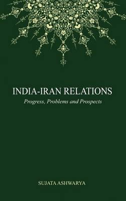 India-Iran Relations: Progress, Problems and Prospects