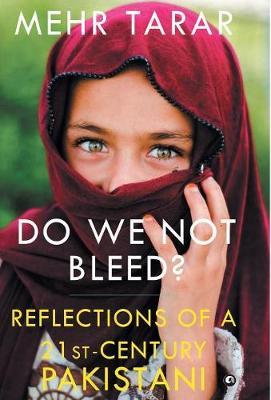 DO WE NOT BLEED?: Reflections of a 21-st Century Pakistani