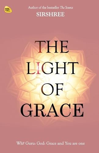 The Light Of Grace: Why Guru, God, Grace and You are one