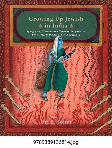 Growing Up Jewish in India:: Synagogues, Customs, And Communities from The Bene Israel to The Art of Siona Benjamin