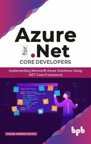 Azure for .NET Core Developers: Implementing Microsoft Azure Solutions Using .NET Core Framework (English Edition)
