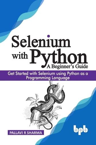 Selenium with Python - a Beginner's Guide: Get Started with Selenium Using Python as a Programming Language