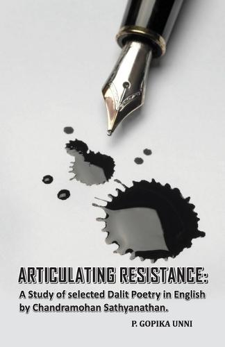 Articulating Resistance: A Study of Selected Dalit Poetry in English by Chandramohan Sathyanathan
