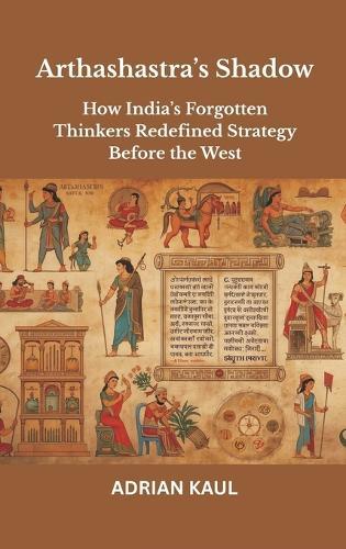 Arthashastra’s Shadow: How India’s Forgotten Thinkers Redefined Strategy Before the West