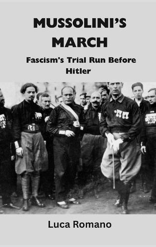 Mussolini's March: Fascism's Trial Run Before Hitler
