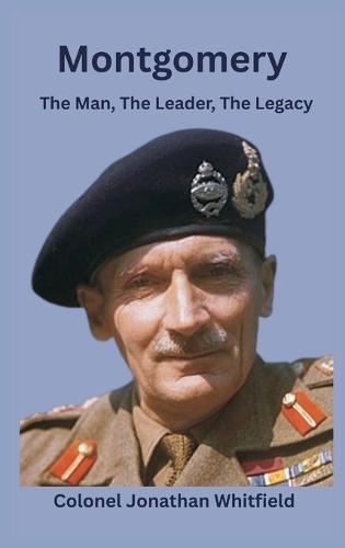 Montgomery: The Man, The Leader, The Legacy