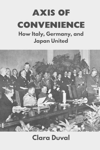Axis of Convenience: How Italy, Germany, and Japan United