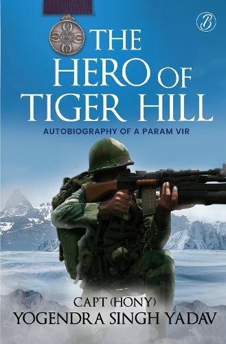 The Hero Of Tiger Hill: Autobiography of a Param Vir