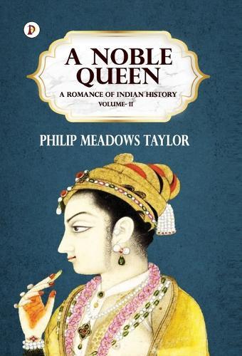 A Noble Queen: A Romance of Indian History Volume 2