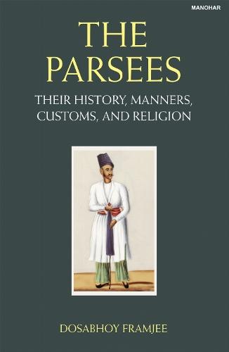 The Parsees: Their History, Manners, Customs, and Religion
