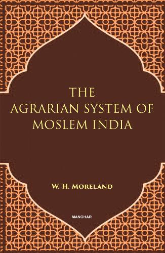 The Agrarian System of Moslem India: A Historical Essay with Appendices