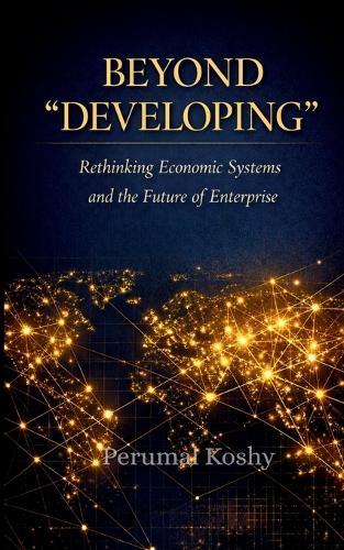 Beyond ""Developing"": Rethinking Economic Systems and the Future of Enterprise