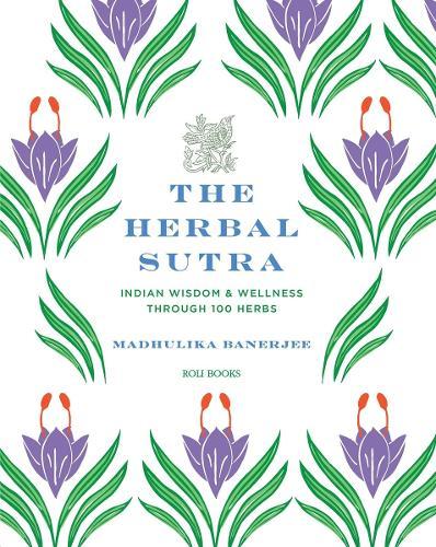 The Herbal Sutra: Indian Wisdom & Wellness Through 100 Herbs