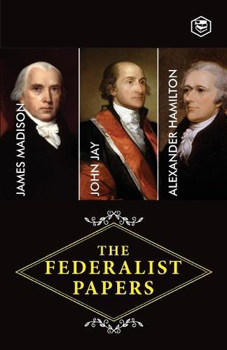 The Federalist Papers: A Collection of Essays Written in Favour of the New Constitution