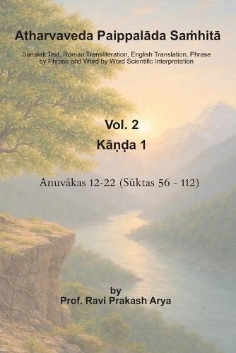 Atharvaveda Paippalāda Saṁhitā, Vol. 2 [Kāṇḍa 1, Anuvākas 12-22 (Sūktas 56-112)]: Sanskrit Text, Roman Transliteration, English Translation and Word by Word Interpretation