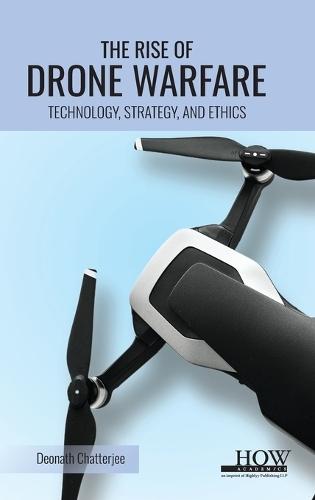 The Rise of Drone Warfare : Technology, Strategy, and Ethics