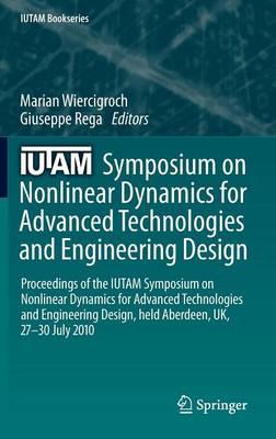 IUTAM Symposium on Nonlinear Dynamics for Advanced Technologies and Engineering Design: Proceedings of the IUTAM Symposium on Nonlinear Dynamics  for Advanced Technologies and Engineering Design, held Aberdeen, UK, 27-30 July 2010