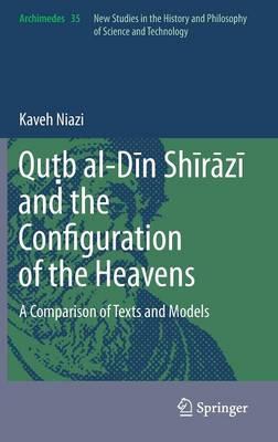 Quṭb al-Dīn Shīrāzī and the Configuration of the Heavens: A Comparison of Texts and Models