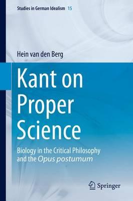 Kant on Proper Science: Biology in the Critical Philosophy and the Opus postumum