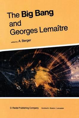 The Big Bang and Georges Lemaître: Proceedings of a Symposium in honour of G. Lemaître fifty years after his initiation of Big-Bang Cosmology, Louvain-Ia-Neuve, Belgium, 10–13 October 1983