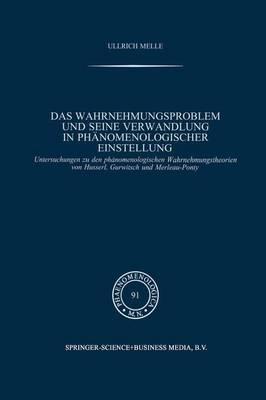 Das Wahrnehmungsproblem und seine Verwandlung in phänomenologischer Einstellung: Untersuchungen zu den phänomenologischen Wahrnehmungstheorien von Husserl, Gurwitsch und Merleau-Ponty