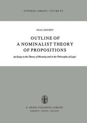 Outline of a Nominalist Theory of Propositions: An Essay in the Theory of Meaning and in the Philosophy of Logic