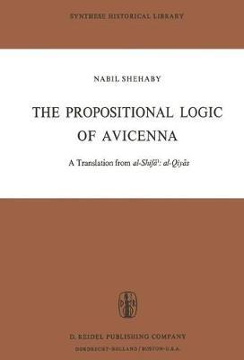 The Propositional Logic of Avicenna: A Translation from al-Shifāʾ: al-Qiyās with Introduction, Commentary and Glossary
