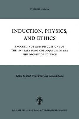 Induction, Physics and Ethics: Proceedings and Discussions of the 1968 Salzburg Colloquium in the Philosophy of Science