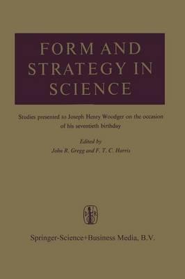 Form and Strategy in Science: Studies Dedicated to Joseph Henry Woodger on the Occasion of his Seventieth Birthday