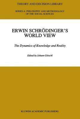 Erwin Schrödinger’s World View: The Dynamics of Knowledge and Reality