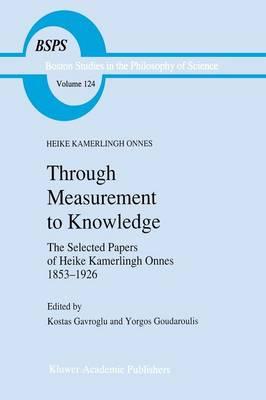 Through Measurement to Knowledge: The Selected Papers of Heike Kamerlingh Onnes 1853–1926