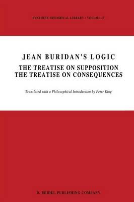 Jean Buridan’s Logic: The Treatise on Supposition The Treatise on Consequences