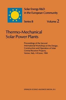 Thermo-Mechanical Solar Power Plants: Proceedings of the Second International Workshop on the Design, Construction and Operation of Solar Central Receiver Projects, Varese, Italy, 4–8 June, 1984