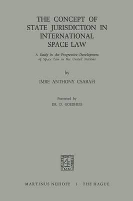 The Concept of State Jurisdiction in International Space Law: A Study in the Progressive Development of Space law in the United Nations