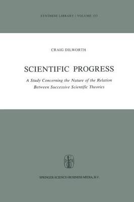 Scientific Progress: A Study Concerning the Nature of the Relation Between Successive Scientific Theories
