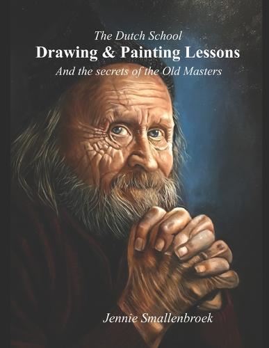 The Dutch School - Drawing & Paintinglessons: And the secrets of the Old Masters