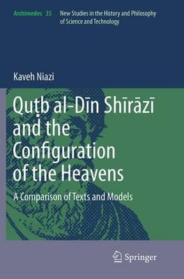 Quṭb al-Dīn Shīrāzī and the Configuration of the Heavens: A Comparison of Texts and Models