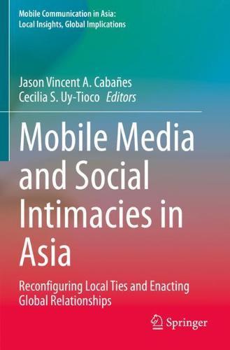 Mobile Media and Social Intimacies in Asia: Reconfiguring Local Ties and Enacting Global Relationships