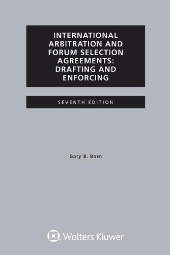 International Arbitration and Forum Selection Agreements, Drafting and Enforcing