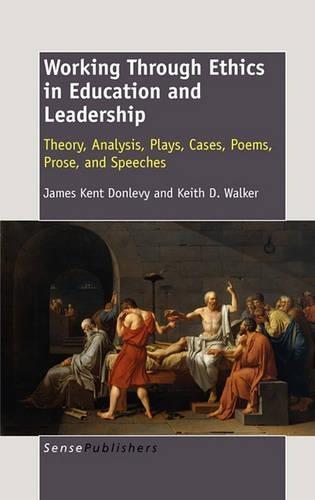 Working Through Ethics in Education and Leadership: Theory, Analysis, Plays, Cases, Poems, Prose, and Speeches