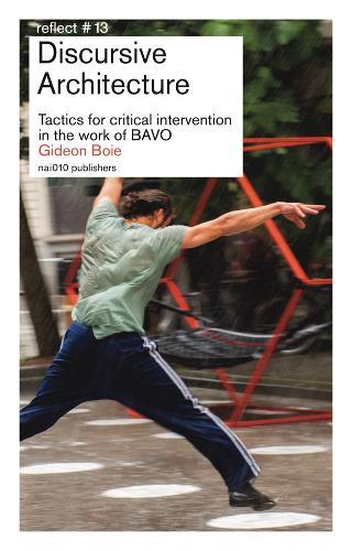 Discursive Architecture. Tactics for critical intervention in the work of BAVO