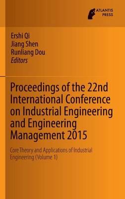 Proceedings of the 22nd International Conference on Industrial Engineering and Engineering Management 2015: Core Theory and Applications of Industrial Engineering (Volume 1)