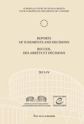 Reports of Judgments and Decisions / Recueil Des Arrets Et Decisions. Volume 2013-IV: Maktouf and Damjanovic V. Bosnia and Herzegovina - Allen V. the United Kingdom - M.A. V. Cyprus - Vona V. Hungary - McCaughey and Others V. the United Kingdom