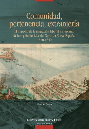 Comunidad, pertenencia, extranjería: El impacto de la migración laboral y mercantil de la región del Mar del Norte en Nueva España, 1550-1640