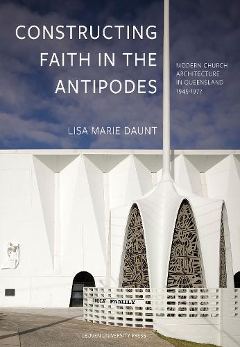 Constructing Faith in the Antipodes: Modern Church Architecture in Queensland 1945-1977