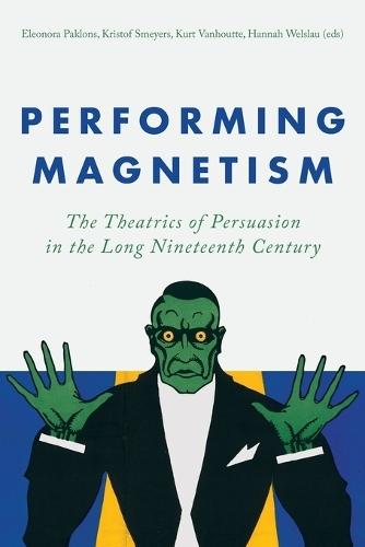 Performing Magnetism: The Theatrics of Persuasion in the Long Nineteenth Century
